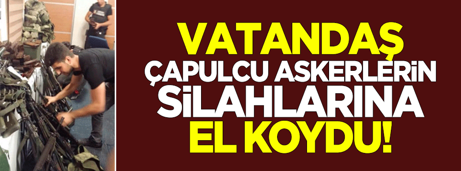 Çapulcu askerlerin silahlarına el konuldu