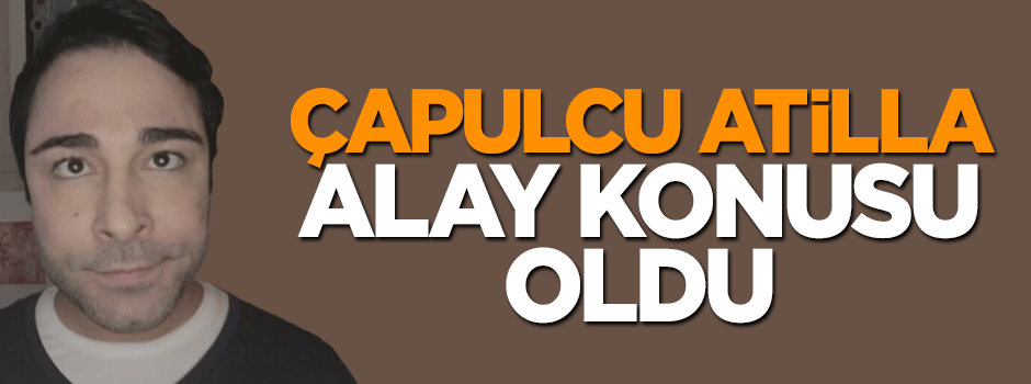 Çapulcu Atilla Taş alay konusu oldu