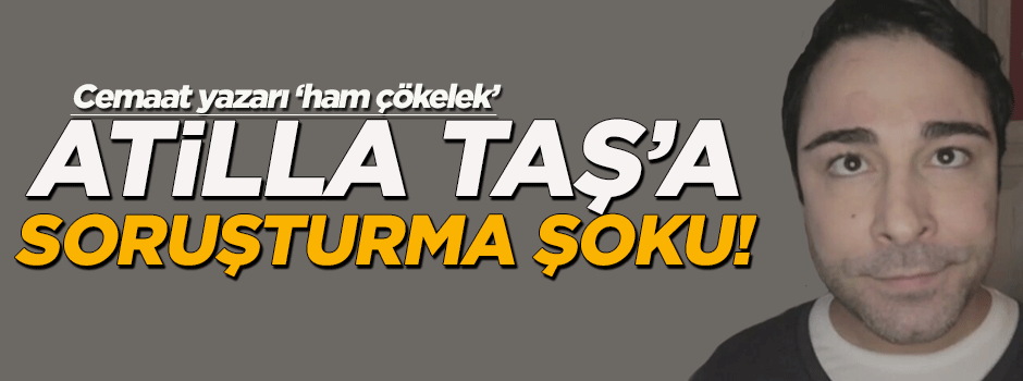 Çapulcu Atilla Taş'a soruşturma şoku!