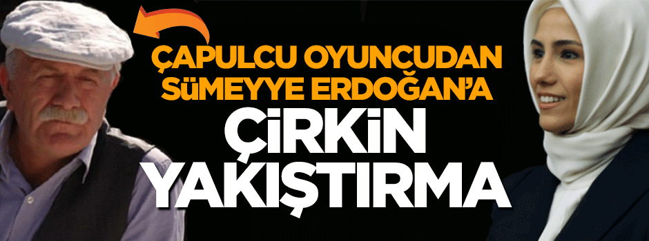 Çapulcu oyuncudan Sümeyye Erdoğan'a çirkin yakıştırma