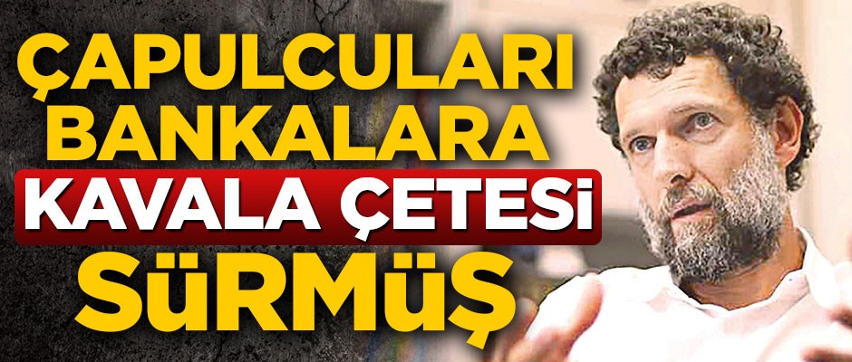 Çapulcuları bankalara 'Kavala çetesi' sürmüş