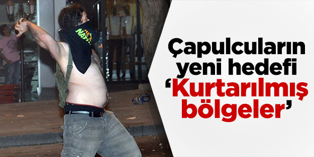 Çapulcuların yeni hedefi ‘Kurtarılmış bölgeler’