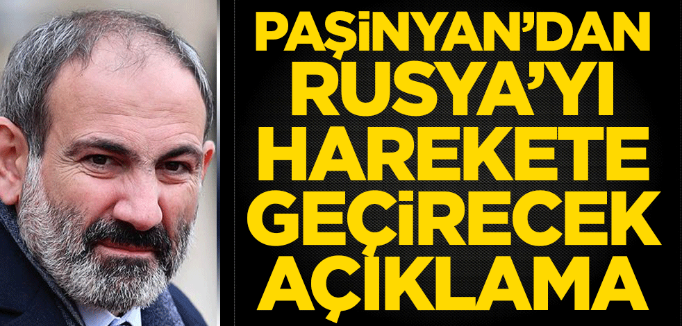 Çaresiz Paşinyan’dan Rusya’yı harekete geçirecek açıklama