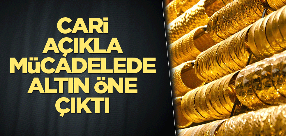 Cari açıkla mücadelede altın öne çıktı