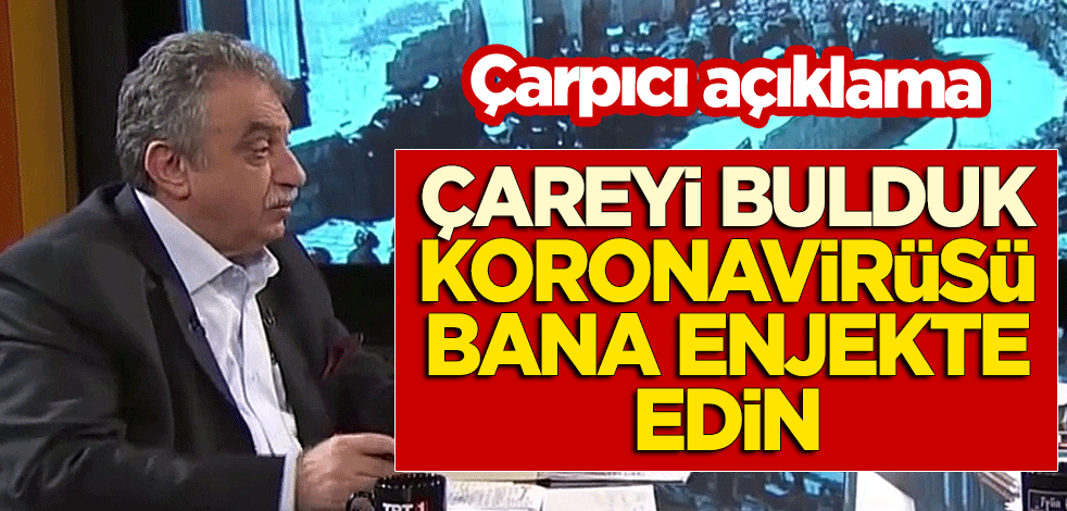 Çarpıcı açıklama: Çareyi bulduk, koronavirüsü bana enjekte edin