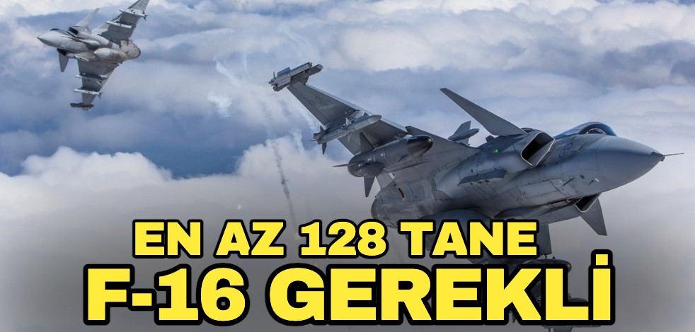 Çarpıcı açıklama! "En az 128 tane F-16 gerekli"