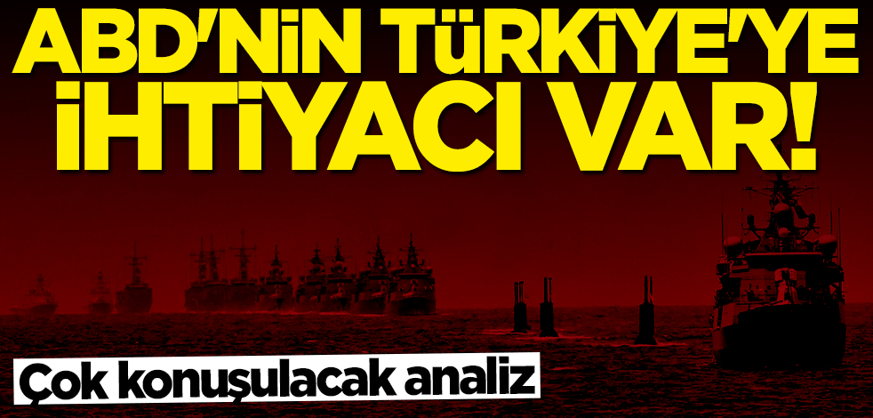 Çarpıcı analiz: ABD'nin Türkiye'ye ihtiyacı var
