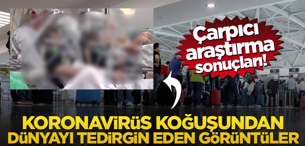 Çarpıcı araştırma sonuçları! Koronavirüs koğuşundan dünyayı tedirgin eden görüntüler