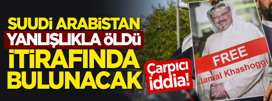 Çarpıcı 'Cemal Kaşıkçı' iddiası: Suudi Arabistan "yanlışlıkla öldü" itirafında bulunmaya hazırlanıyor