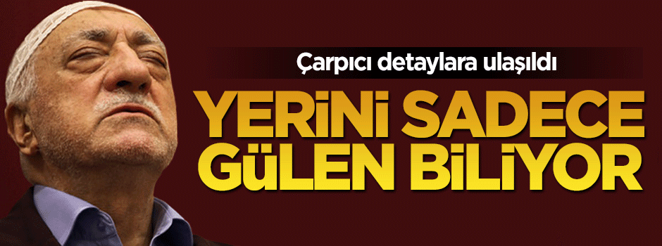 Çarpıcı detay: Paraların yerini bir tek Gülen biliyor