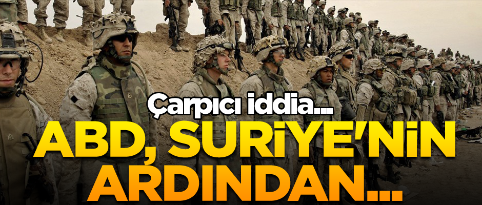 Çarpıcı iddia... ABD, Suriye'nin ardından...