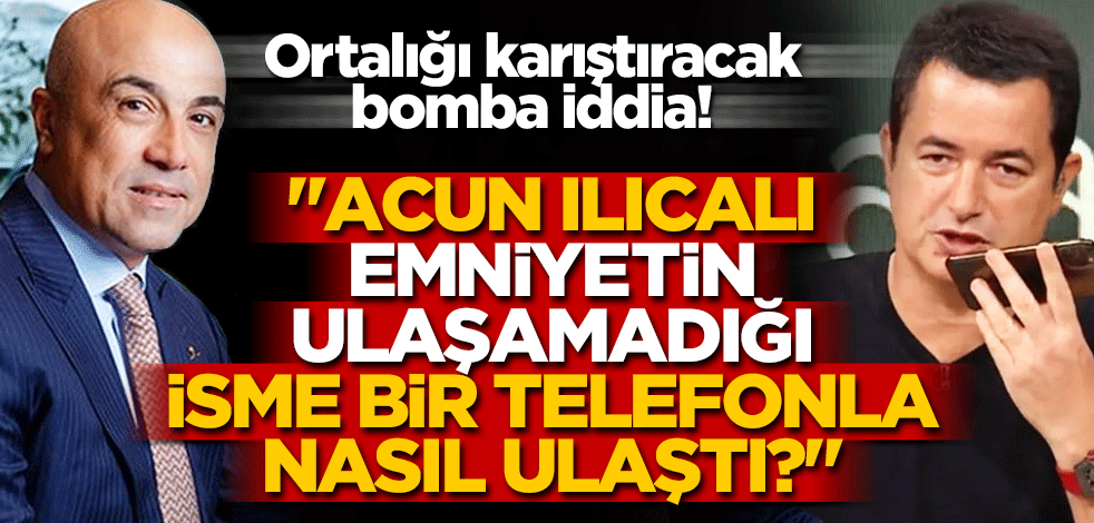 Çarpıcı iddia! "Acun Ilıcalı emniyetin ulaşamadığı Fettah Tamince'ye bir telefonla nasıl ulaştı?"