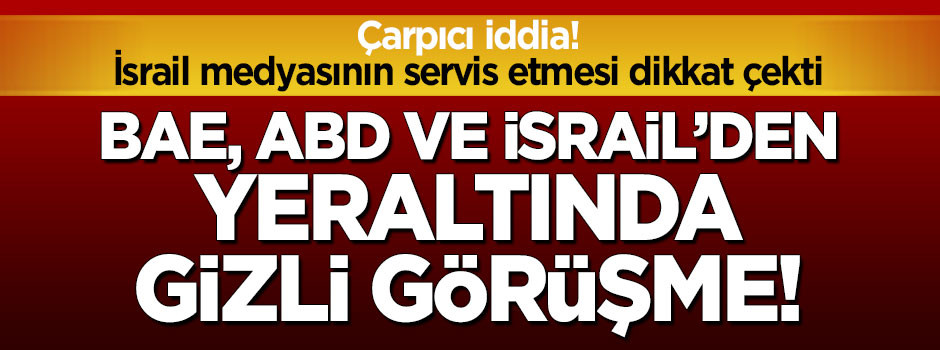 Çarpıcı iddia: BAE, ABD ve İsrail'den yeraltında gizli görüşme!