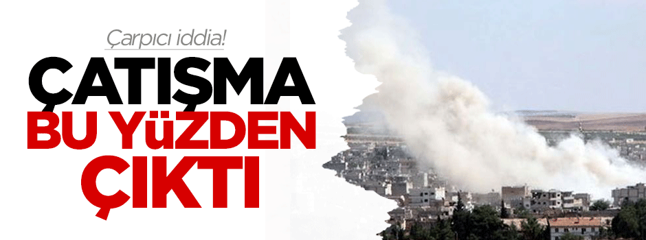 Çarpıcı iddia! Çatışma bu yüzden çıktı