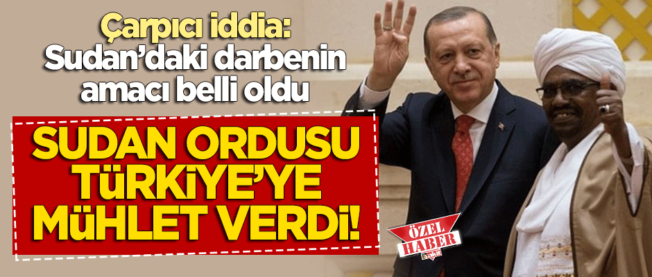 Çarpıcı iddia: Darbeci Sudan ordusu Türkiye'ye mühlet verdi!