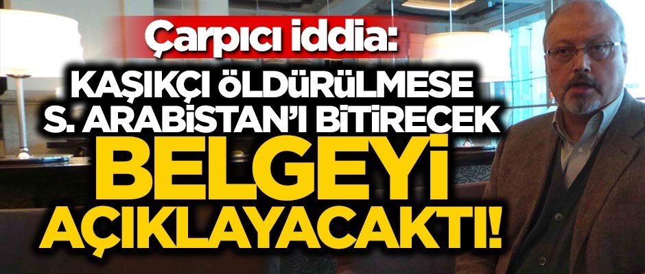 Çarpıcı iddia: Kaşıkçı öldürülmese S. Arabistan'ı bitirecek belgeyi açıklayacaktı!