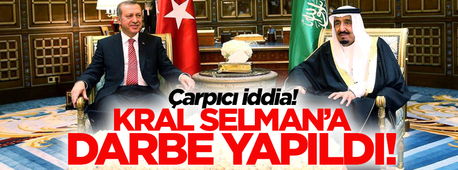 Çarpıcı iddia: Suud Kralı Selman'a darbe yapıldı!