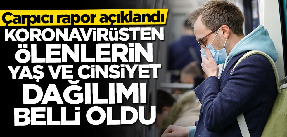 Çarpıcı rapor açıklandı: Koronavirüsten ölenlerin yaş ve cinsiyet dağılımı belli oldu