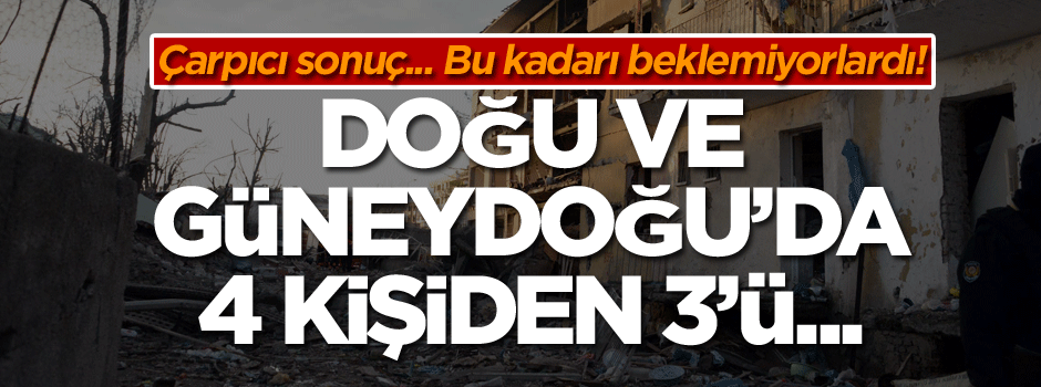 Çarpıcı sonuç, bu kadarı beklemiyorlardı! Doğu ve Güneydoğu’da 4 kişiden 3’ü