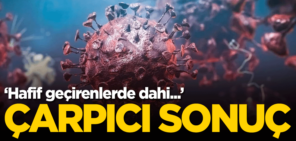 Çarpıcı sonuç: Hafif geçirenlerde dahi...