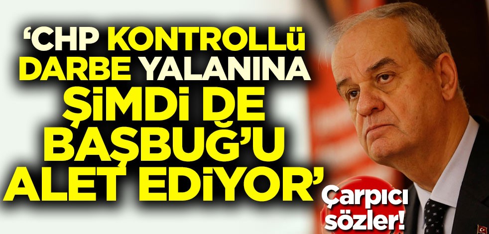 Çarpıcı sözler! 'CHP kontrollü darbe yalanına şimdi de Başbuğ'u alet ediyor'