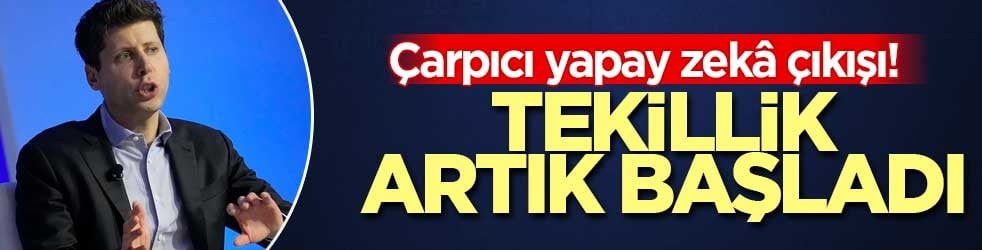 Çarpıcı yapay zekâ çıkışı! Tekillik artık başladı