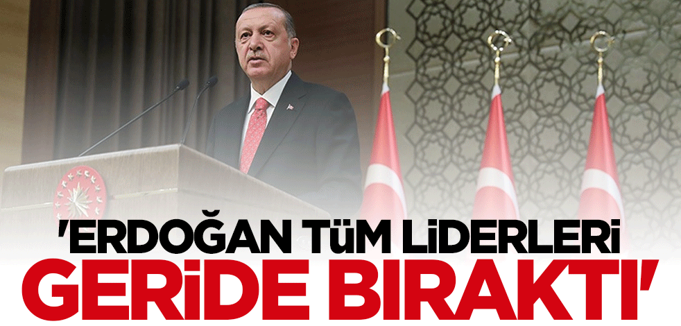 Çarpıcı yorum: Erdoğan tüm dünya liderlerini geride bıraktı