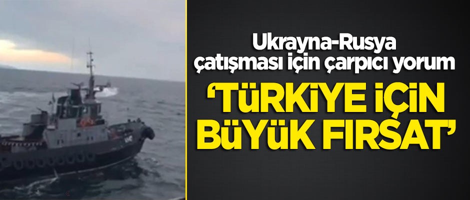 Çarpıcı yorum! "Rusya-Ukrayna çatışması Türkiye için büyük fırsat"