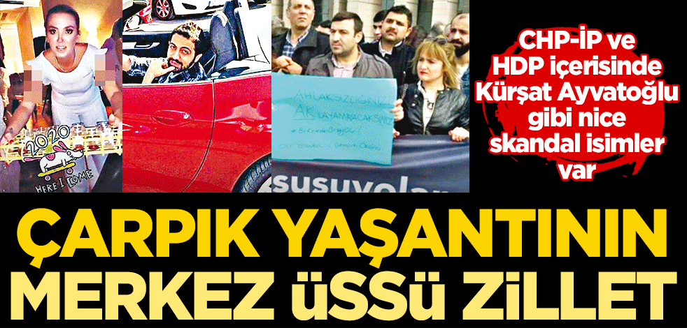Çarpık yaşantının merkez üssü Zillet CHP-İP ve HDPiçerisinde Kürşat Ayvatoğlu gibi nice skandal isimler var