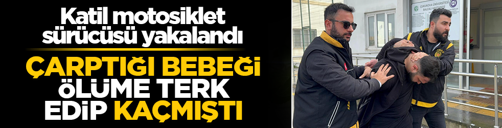 Çarptığı bebeği ölüme terk edip kaçmıştı! Katil motosiklet sürücüsü yakalandı