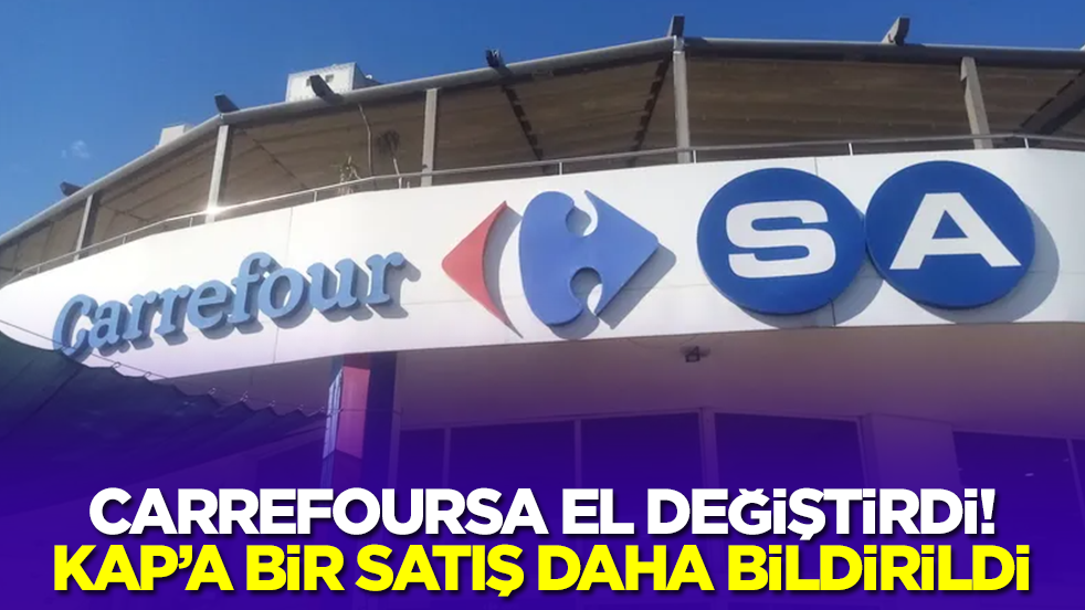 CarrefourSA el değiştirdi: KAP'a bir satış daha bildirildi