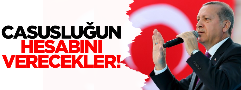 'Casusluğun hesabını verecekler'