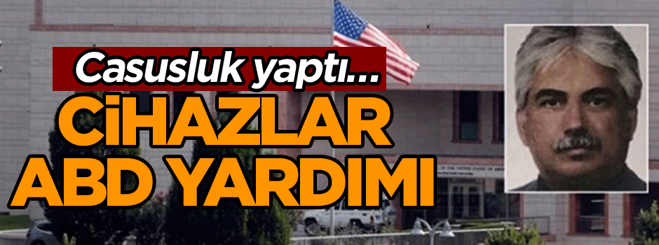 Casusluk yaptı… Cihazlar ABD yardımı