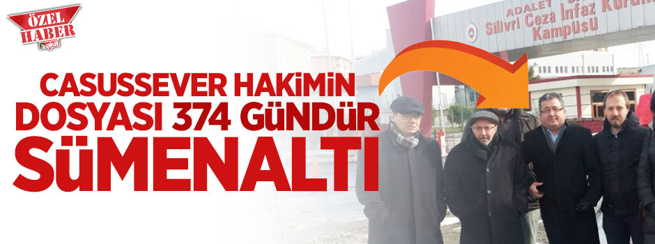 Casussever hakimin dosyası 374 gündür sümenaltı