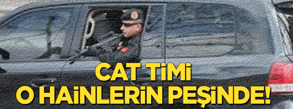 CAT timleri o hainlerin peşinde!