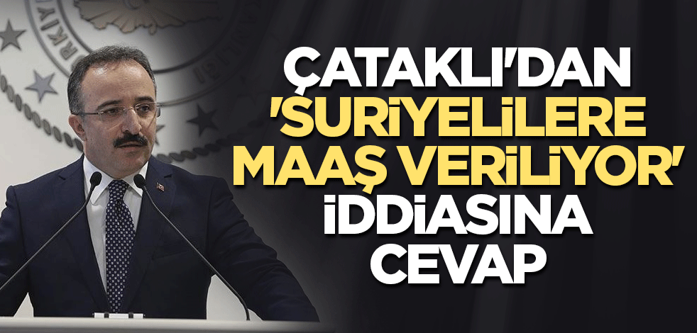 Çataklı'dan 'Suriyelilere maaş veriliyor' iddiasına cevap