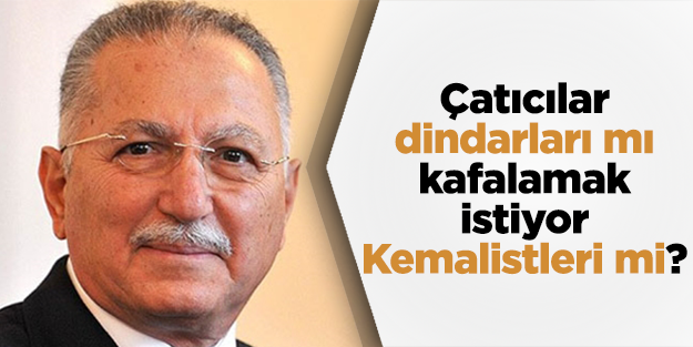 Çatıcılar dindarları mı kafalamak istiyor Kemalistleri mi?