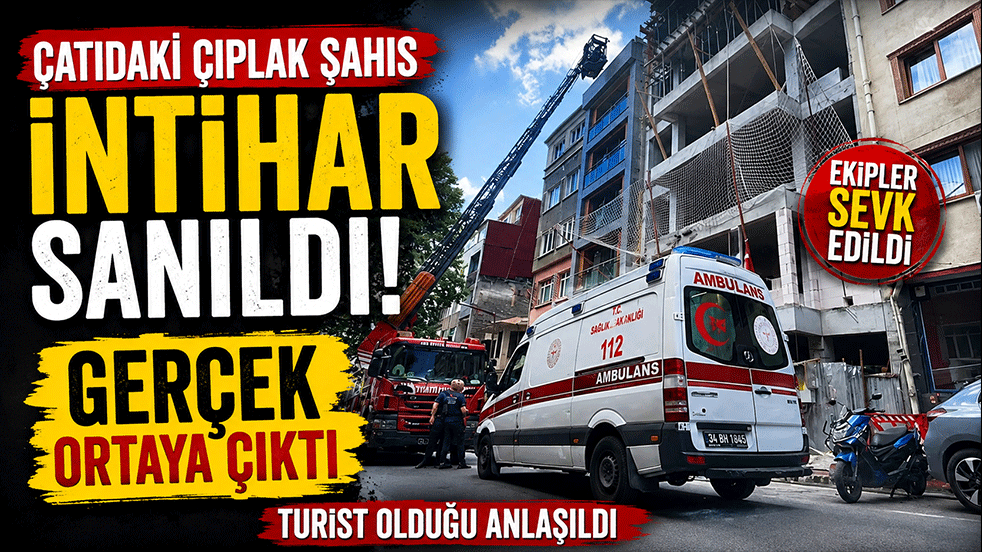 Çatıdaki çıplak şahıs paniğe neden oldu! Gerçek kısa sürede ortaya çıktı