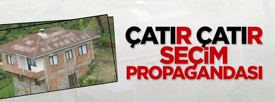 Çatır çatır seçim propagandası