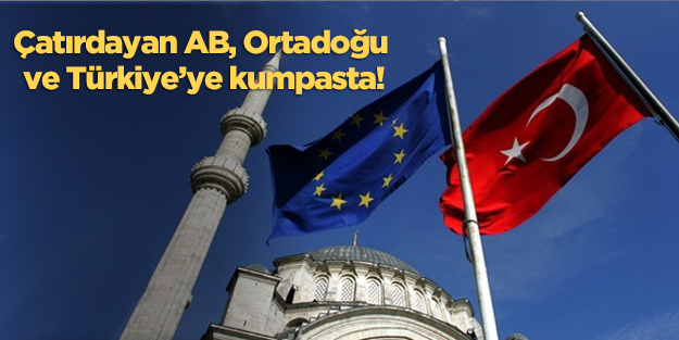 Çatırdayan AB, Ortadoğu ve Türkiye’ye kumpasta!