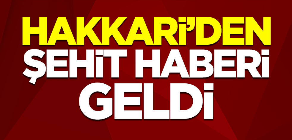 Çatışma çıkmıştı! Hakkari'den şehit haberi