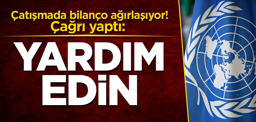 Çatışmada bilanço ağırlaşıyor! Çağrı yaptı: Yardım edin