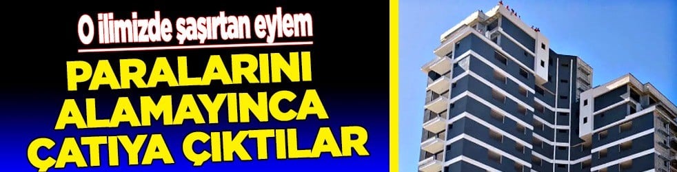 Çatıya çıkan işçiler para istedi: 15 katlı inşaatın çatısına çıktılar... Lüks rezidansta tehlikeli eylem
