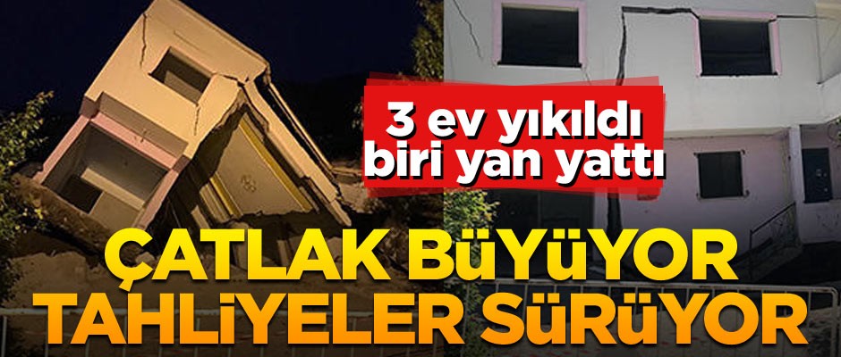Çatlak büyüyor, tahliyeler sürüyor... 3 ev yıkıldı biri yana yattı