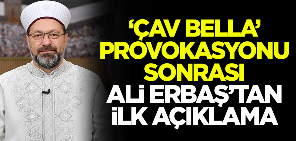 'Çav Bella' provokasyonu sonrası Diyanet İşleri Başkanı Ali Erbaş'tan ilk açıklama