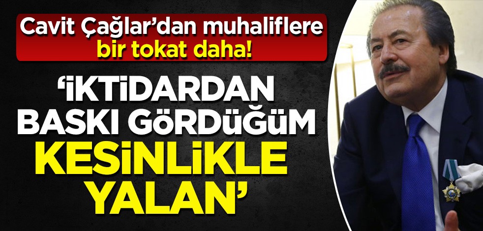 Cavit Çağlar'dan muhaliflere bir tokat daha: 'İktidardan baskı gördüğüm kesinlikle yalan'