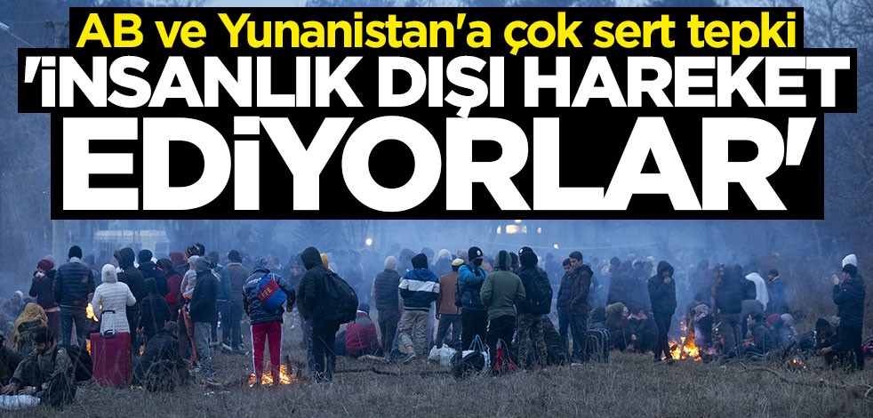 Çavuşoğlu: AB ve Yunanistan insanlık dışı hareket ediyor