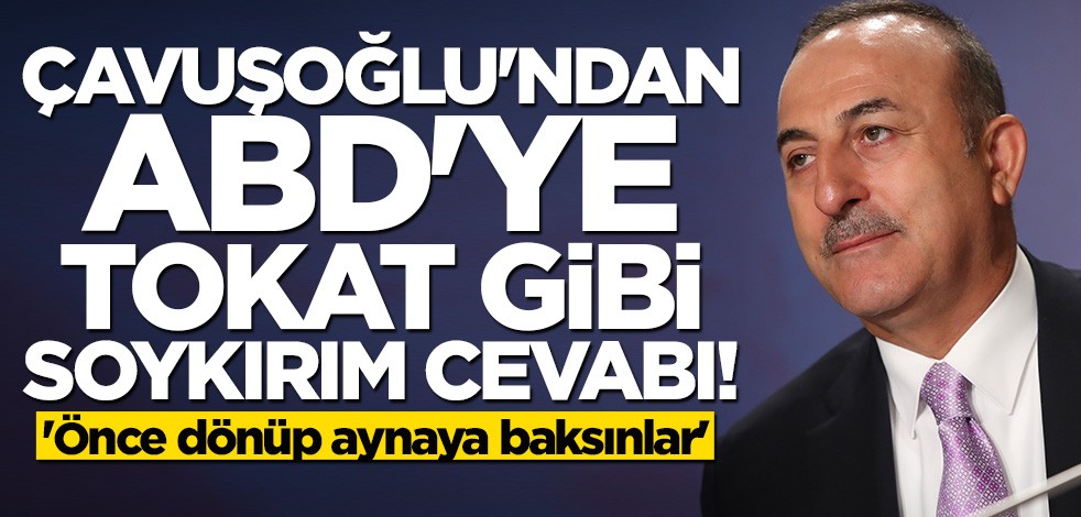 Çavuşoğlu: ABD gibi ülkelerin önce aynaya bakması lazım
