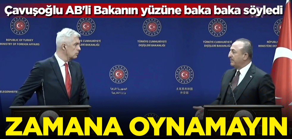 Çavuşoğlu AB'li Bakanın yüzüne baka baka söyledi: Zamana oynamayın