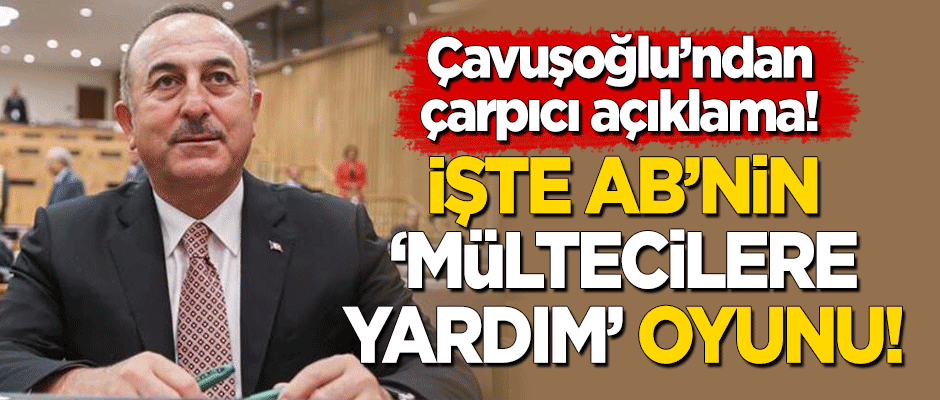Çavuşoğlu açıkladı! İşte AB'nin 'mültecilere yardım' oyunu